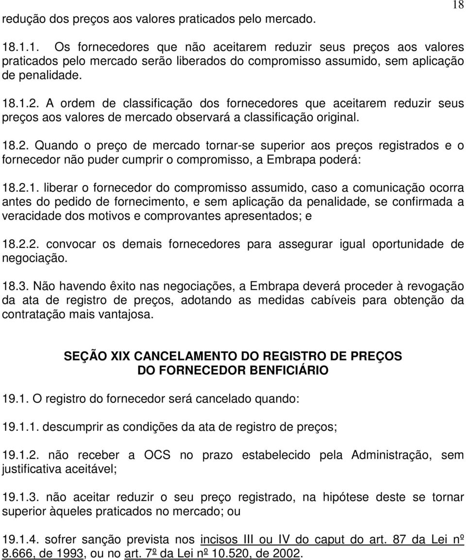 A ordem de classificação dos fornecedores que aceitarem reduzir seus preços aos valores de mercado observará a classificação original. 18.2.