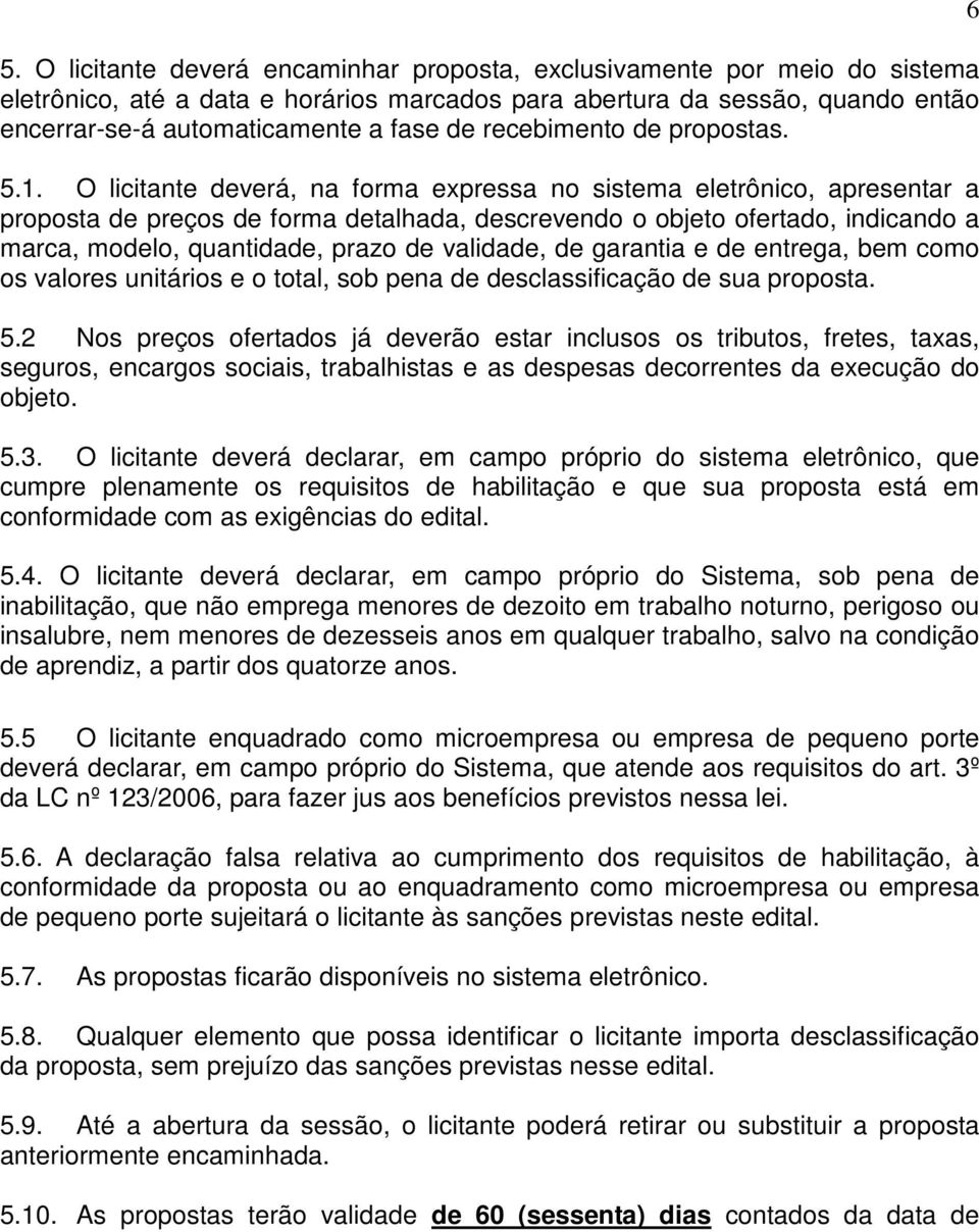 O licitante deverá, na forma expressa no sistema eletrônico, apresentar a proposta de preços de forma detalhada, descrevendo o objeto ofertado, indicando a marca, modelo, quantidade, prazo de