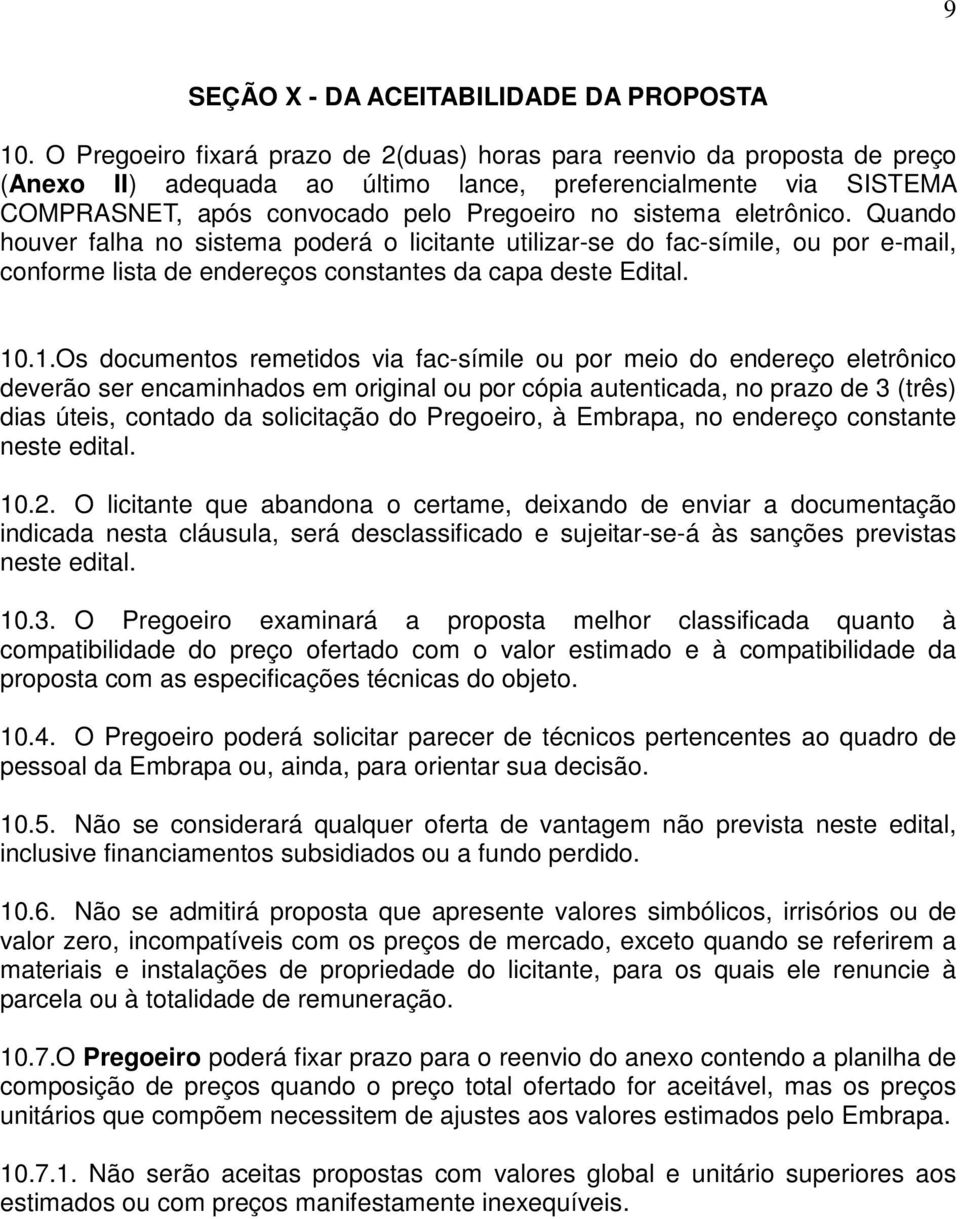 eletrônico. Quando houver falha no sistema poderá o licitante utilizar-se do fac-símile, ou por e-mail, conforme lista de endereços constantes da capa deste Edital. 10