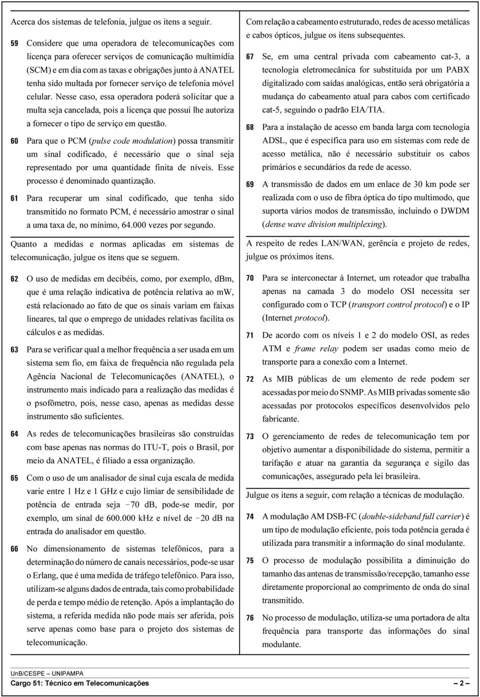 serviço de telefonia móvel celular. Nesse caso, essa operadora poderá solicitar que a multa seja cancelada, pois a licença que possui lhe autoriza a fornecer o tipo de serviço em questão.