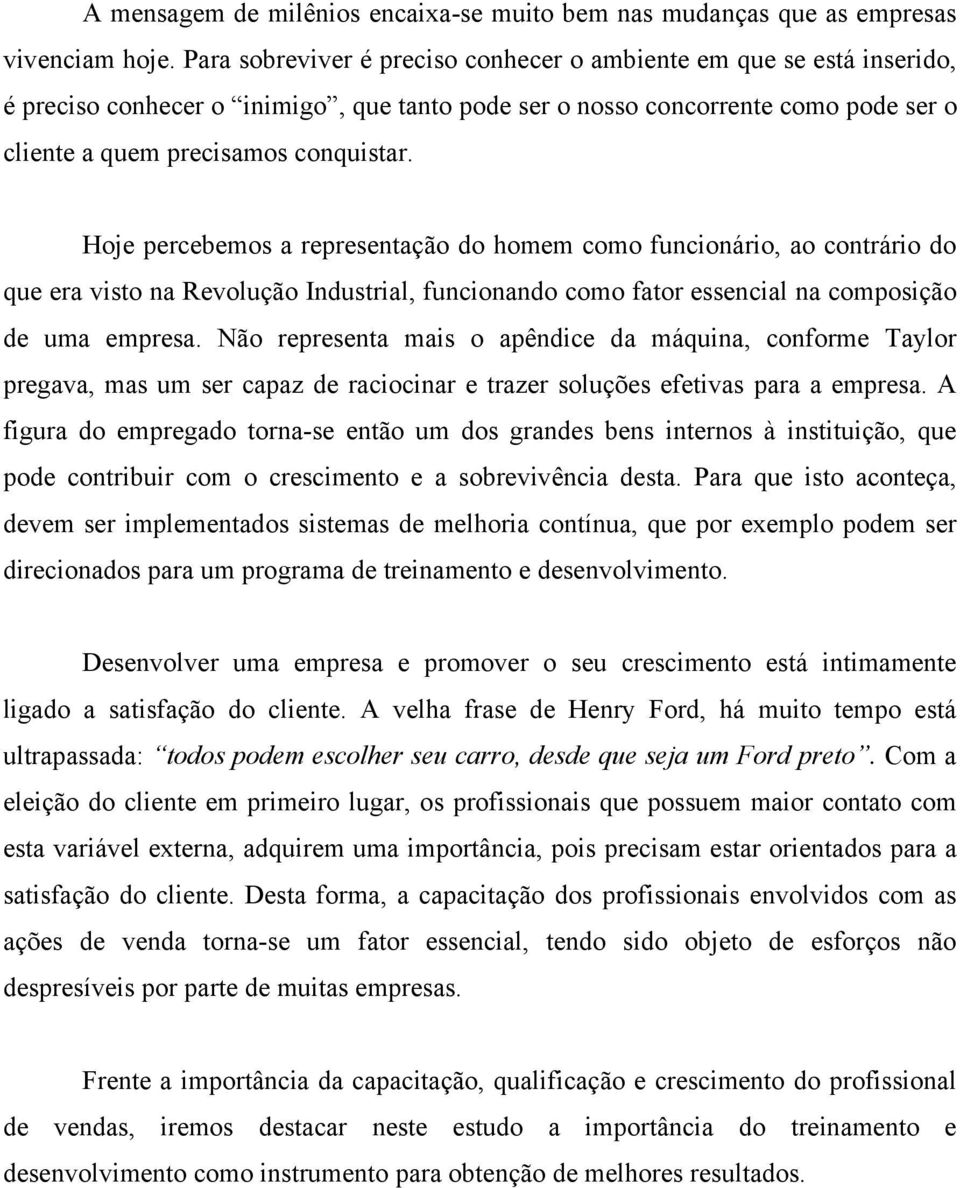 Hoje percebemos a representação do homem como funcionário, ao contrário do que era visto na Revolução Industrial, funcionando como fator essencial na composição de uma empresa.