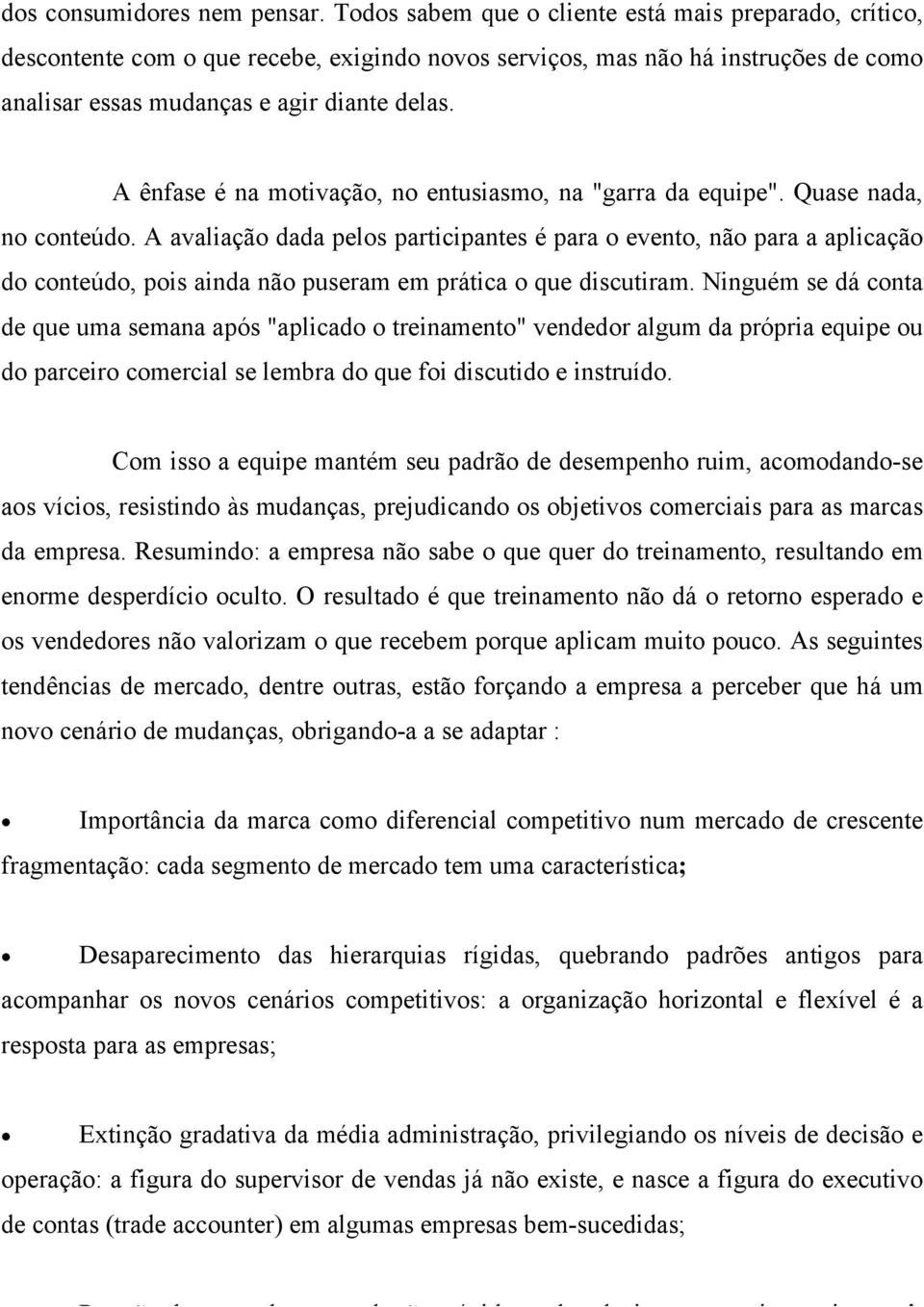 A ênfase é na motivação, no entusiasmo, na "garra da equipe". Quase nada, no conteúdo.