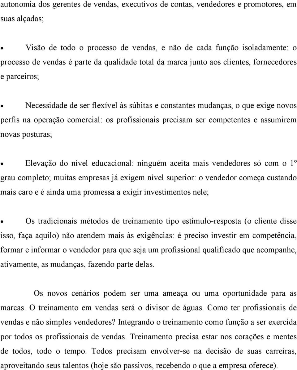 profissionais precisam ser competentes e assumirem novas posturas; Elevação do nível educacional: ninguém aceita mais vendedores só com o 1º grau completo; muitas empresas já exigem nível superior: o