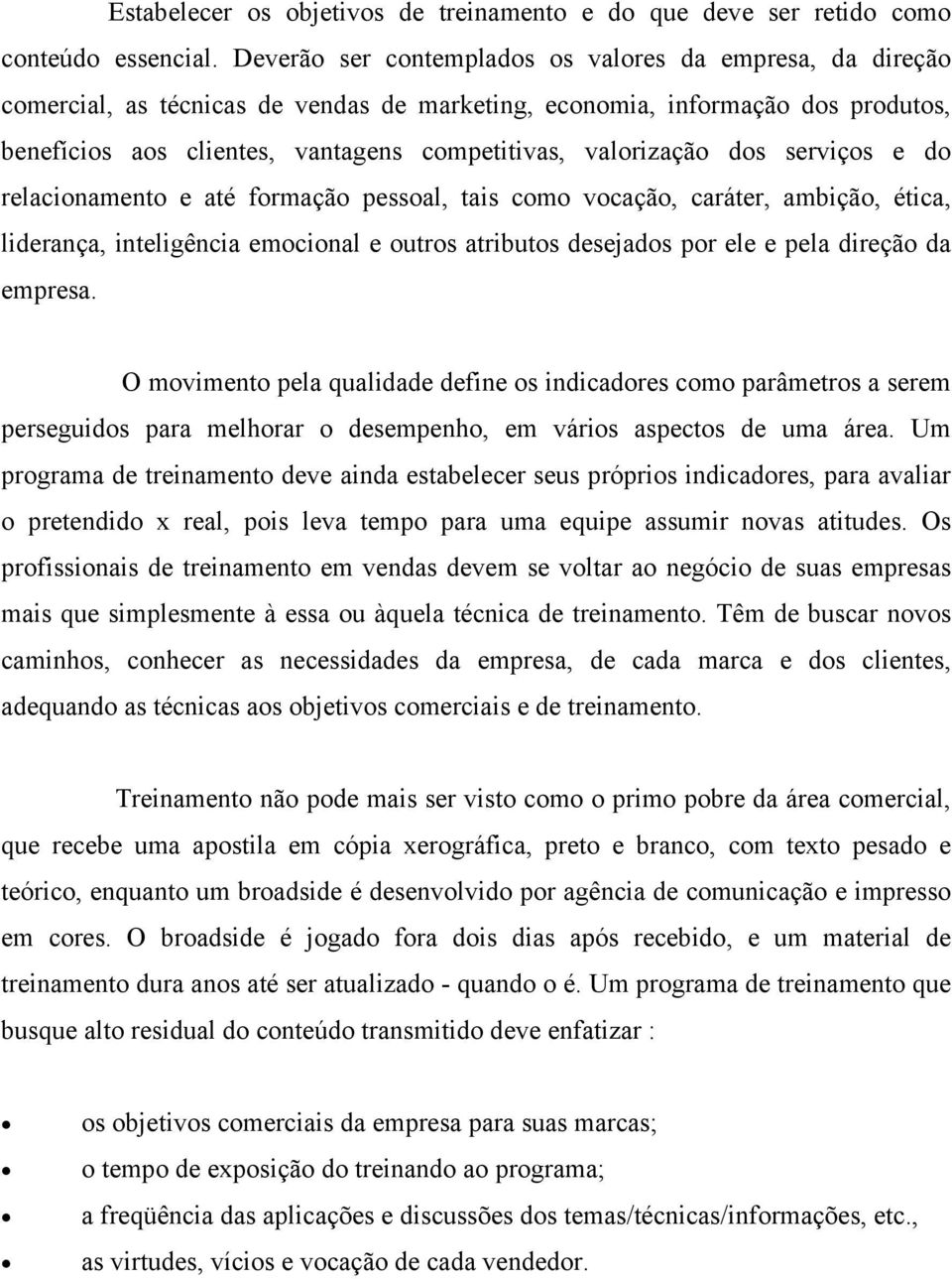 valorização dos serviços e do relacionamento e até formação pessoal, tais como vocação, caráter, ambição, ética, liderança, inteligência emocional e outros atributos desejados por ele e pela direção