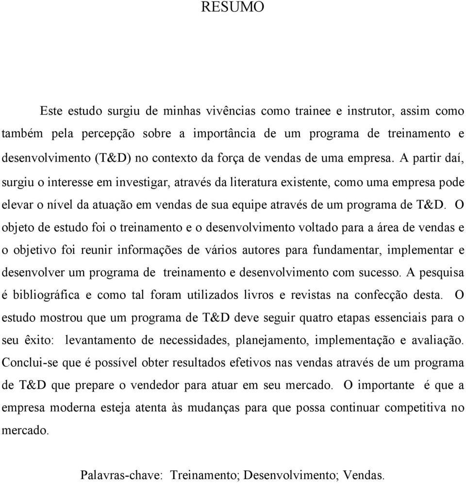 A partir daí, surgiu o interesse em investigar, através da literatura existente, como uma empresa pode elevar o nível da atuação em vendas de sua equipe através de um programa de T&D.