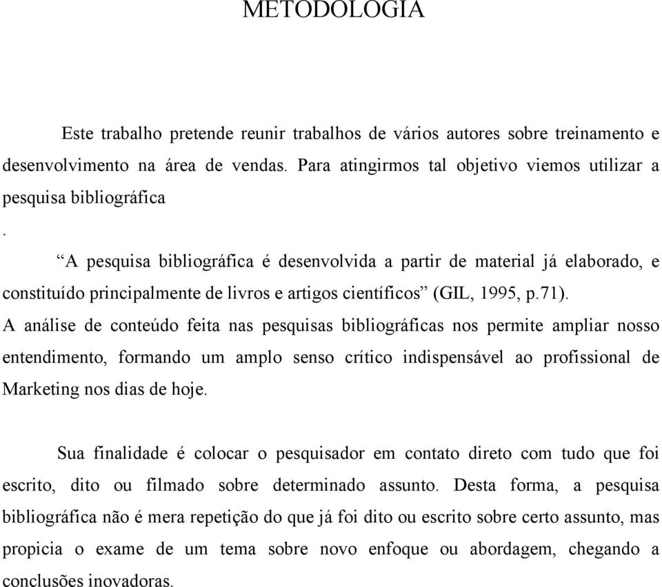 A análise de conteúdo feita nas pesquisas bibliográficas nos permite ampliar nosso entendimento, formando um amplo senso crítico indispensável ao profissional de Marketing nos dias de hoje.