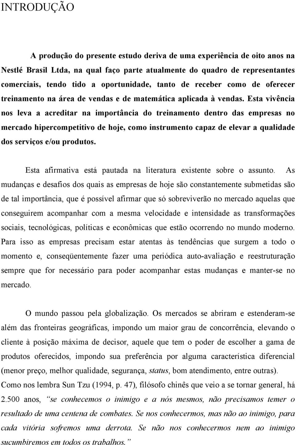 Esta vivência nos leva a acreditar na importância do treinamento dentro das empresas no mercado hipercompetitivo de hoje, como instrumento capaz de elevar a qualidade dos serviços e/ou produtos.