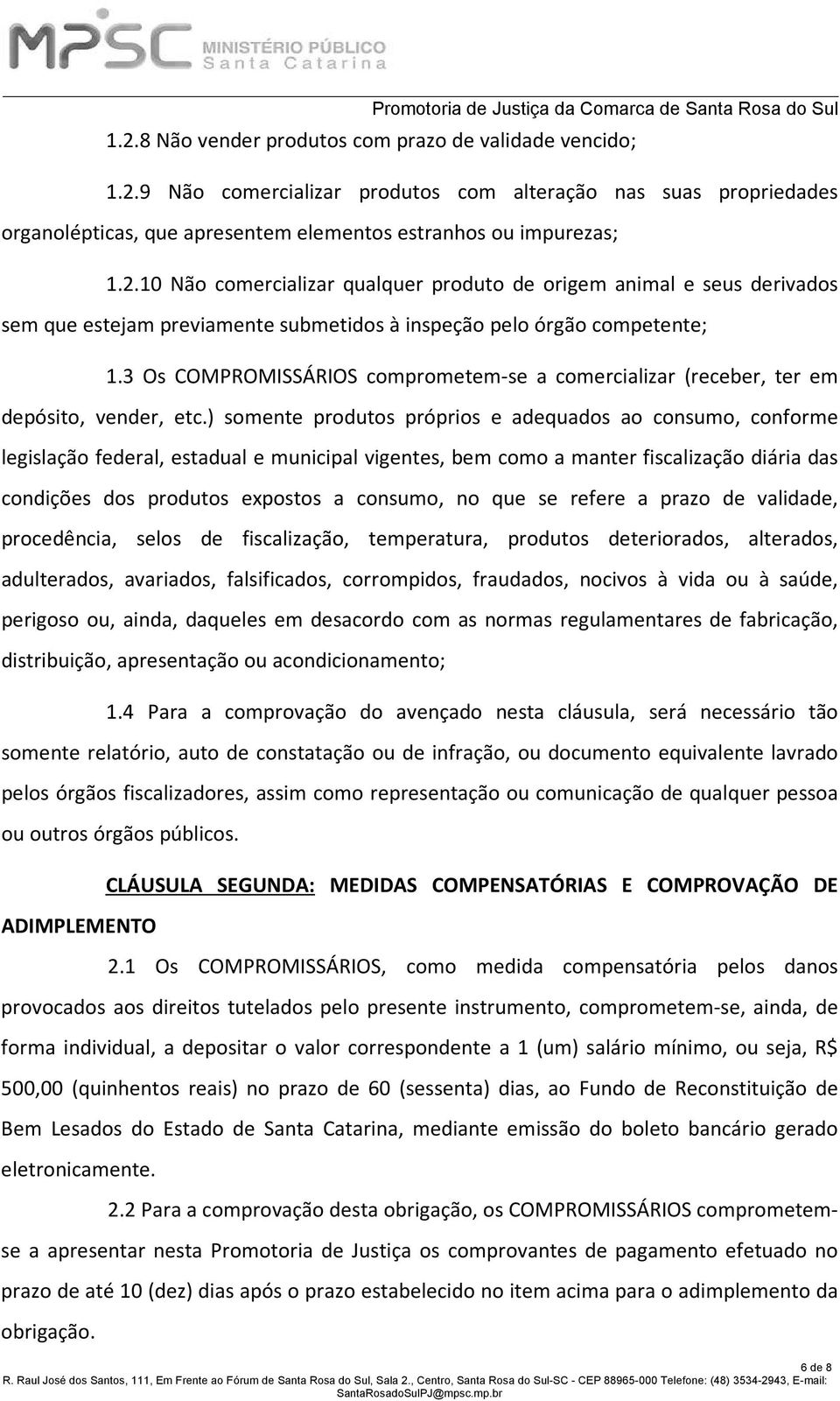 ) somente produtos próprios e adequados ao consumo, conforme legislação federal, estadual e municipal vigentes, bem como a manter fiscalização diária das condições dos produtos expostos a consumo, no