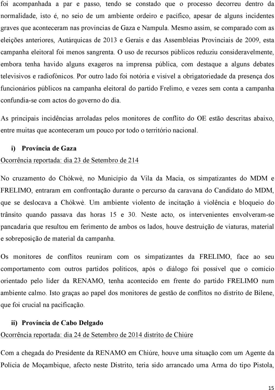 O uso de recursos públicos reduziu consideravelmente, embora tenha havido alguns exageros na imprensa pública, com destaque a alguns debates televisivos e radiofónicos.