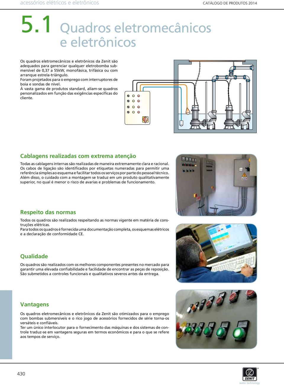 arranque estrela-triângulo. Foram projetados para o emprego com interruptores de boia e sondas de nível.