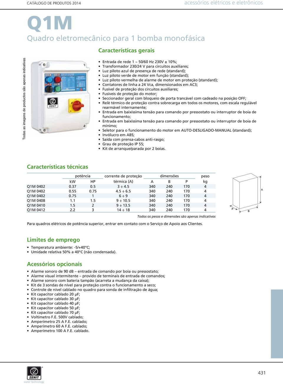 Vca, dimensionados em AC3; Fusível de proteção dos circuitos auxiliares; Fusíveis de proteção do motor; Seccionador geral com bloqueio de porta trancável com cadeado na posição OFF; Relè térmico de