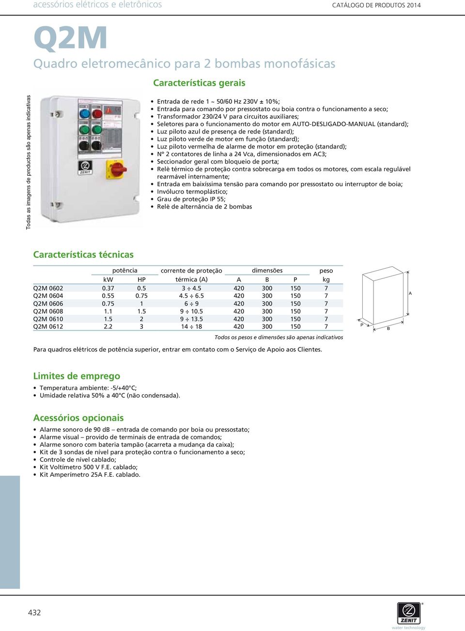 (standard); Luz piloto verde de motor em função (standard); Luz piloto vermelha de alarme de motor em proteção (standard); Nº 2 contatores de linha a 24 Vca, dimensionados em AC3; Seccionador geral