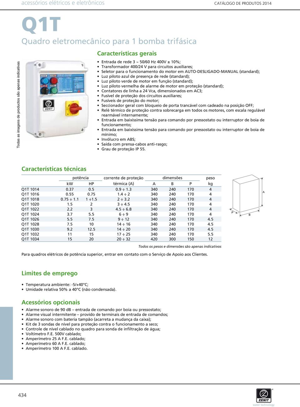 vermelha de alarme de motor em proteção (standard); Contatores de linha a 24 Vca, dimensionados em AC3; Fusível de proteção dos circuitos auxiliares; Fusíveis de proteção do motor; Seccionador geral