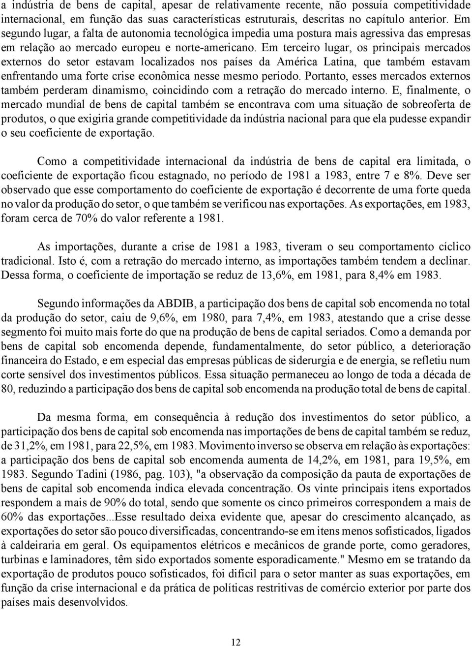 Em terceiro lugar, os principais mercados externos do setor estavam localizados nos países da América Latina, que também estavam enfrentando uma forte crise econômica nesse mesmo período.