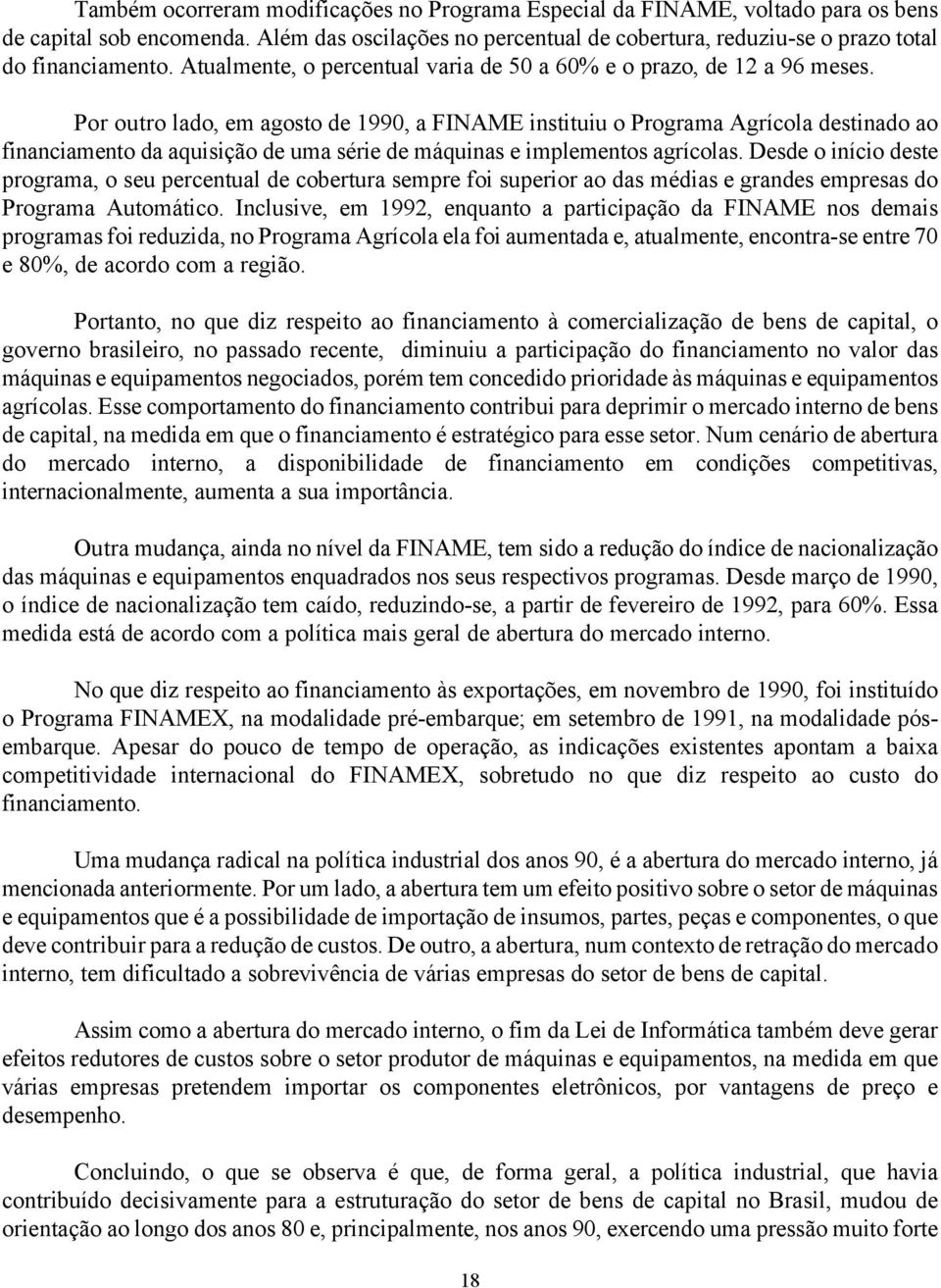 Por outro lado, em agosto de 1990, a FINAME instituiu o Programa Agrícola destinado ao financiamento da aquisição de uma série de máquinas e implementos agrícolas.