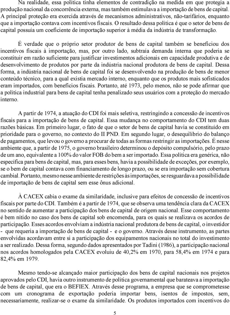 O resultado dessa política é que o setor de bens de capital possuía um coeficiente de importação superior à média da indústria de transformação.