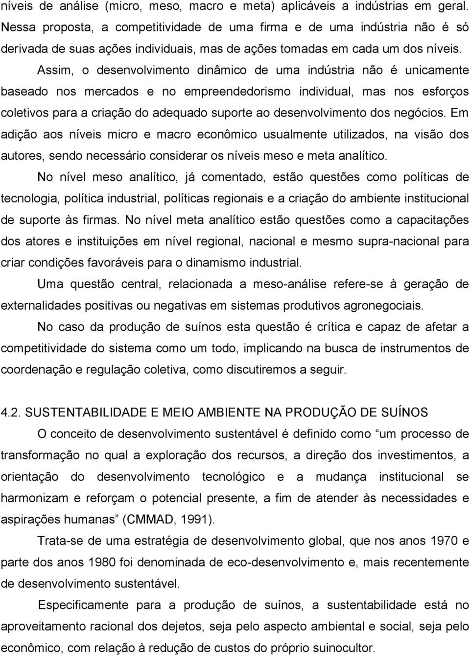 Assim, o desenvolvimento dinâmico de uma indústria não é unicamente baseado nos mercados e no empreendedorismo individual, mas nos esforços coletivos para a criação do adequado suporte ao