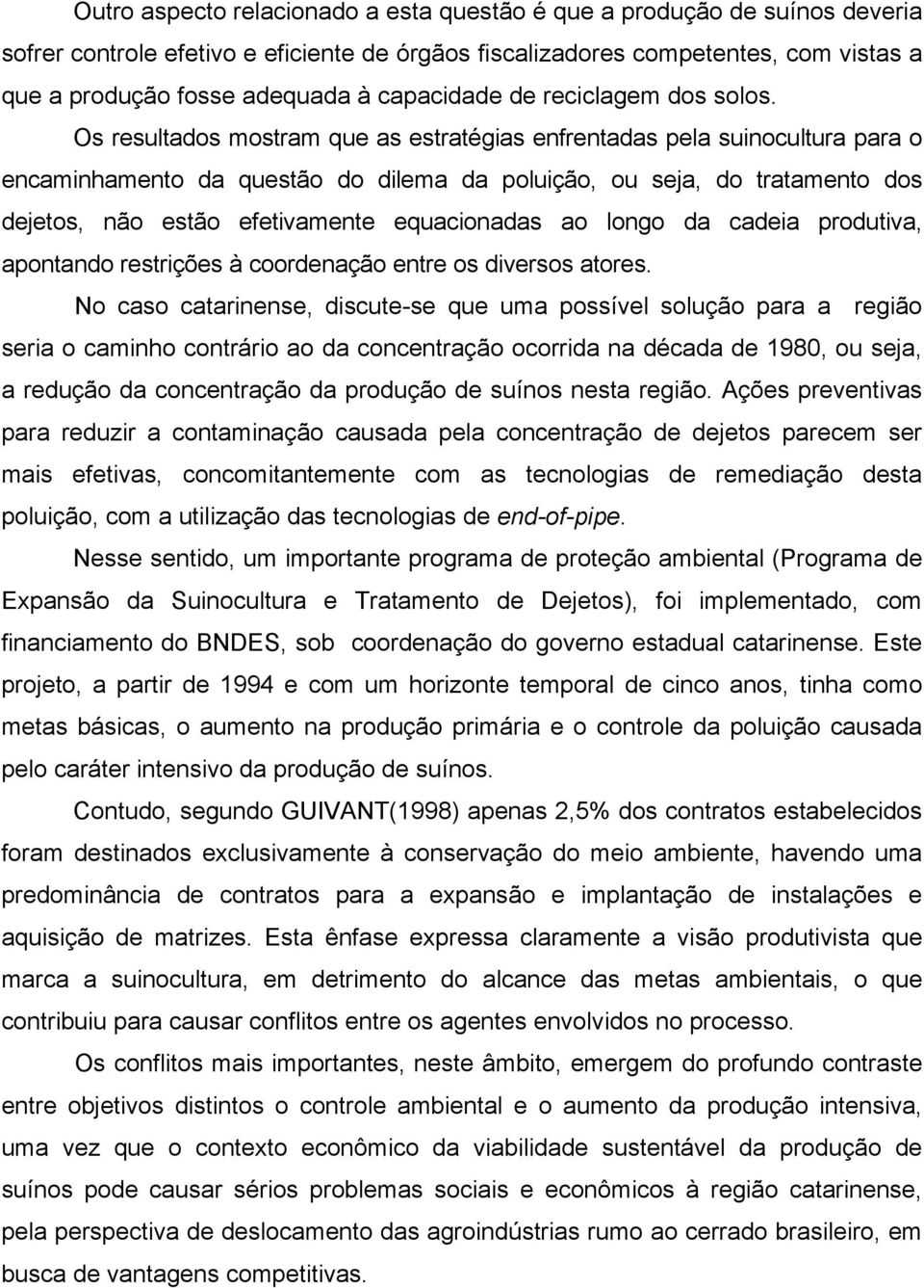 Os resultados mostram que as estratégias enfrentadas pela suinocultura para o encaminhamento da questão do dilema da poluição, ou seja, do tratamento dos dejetos, não estão efetivamente equacionadas