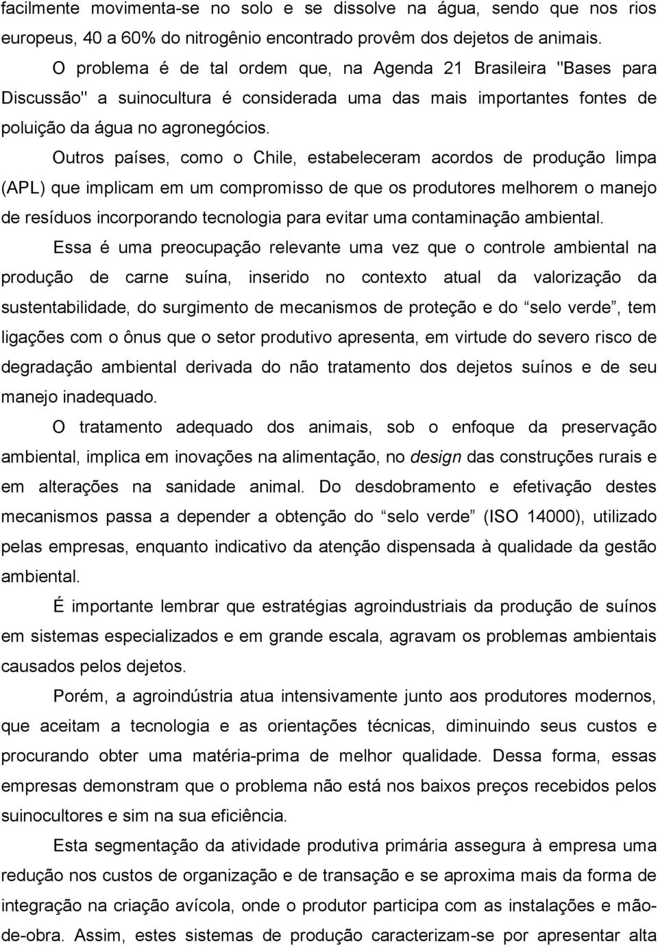 Outros países, como o Chile, estabeleceram acordos de produção limpa (APL) que implicam em um compromisso de que os produtores melhorem o manejo de resíduos incorporando tecnologia para evitar uma