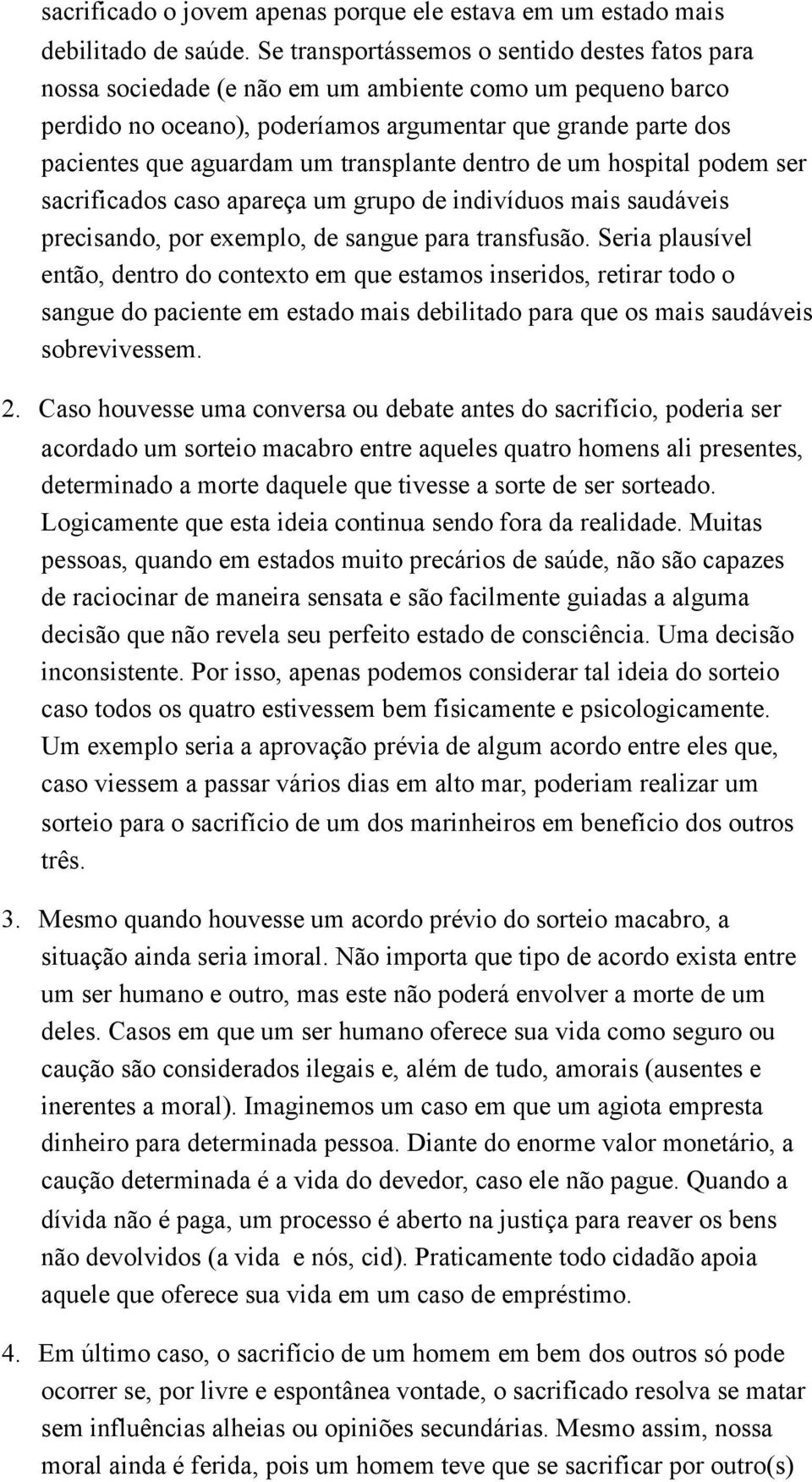 transplante dentro de um hospital podem ser sacrificados caso apareça um grupo de indivíduos mais saudáveis precisando, por exemplo, de sangue para transfusão.