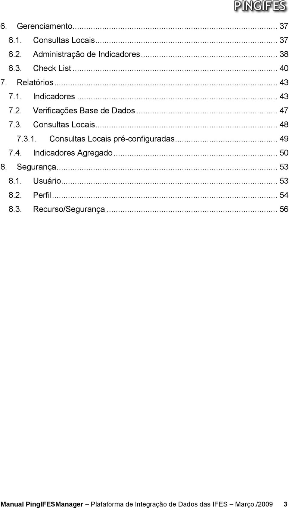 .. 49 7.4. Indicadores Agregado... 50 8. Segurança... 53 8.1. Usuário... 53 8.2. Perfil... 54 8.3. Recurso/Segurança.