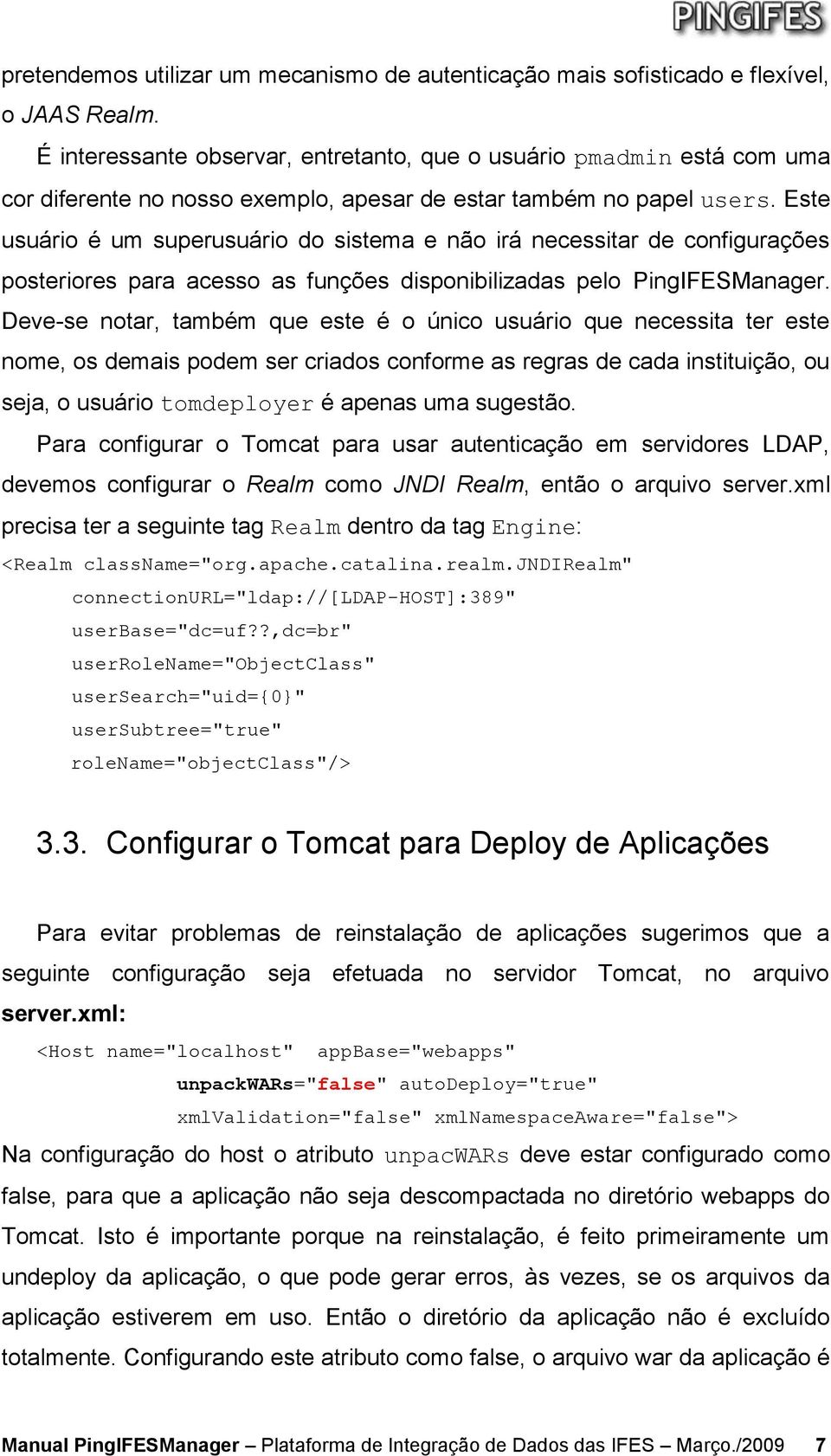 Este usuário é um superusuário do sistema e não irá necessitar de configurações posteriores para acesso as funções disponibilizadas pelo PingIFESManager.