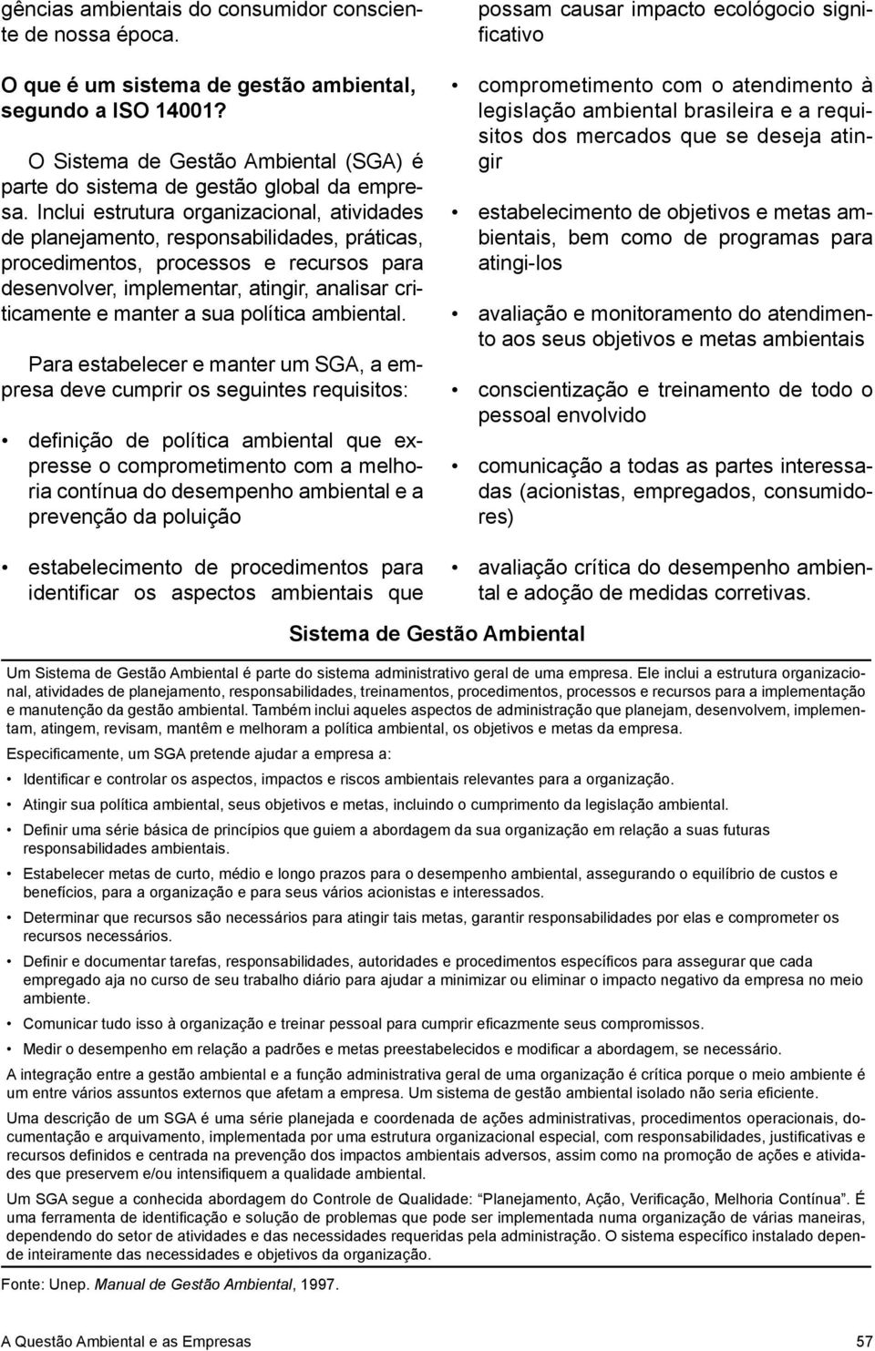 Inclui estrutura organizacional, atividades de planejamento, responsabilidades, práticas, procedimentos, processos e recursos para desenvolver, implementar, atingir, analisar criticamente e manter a