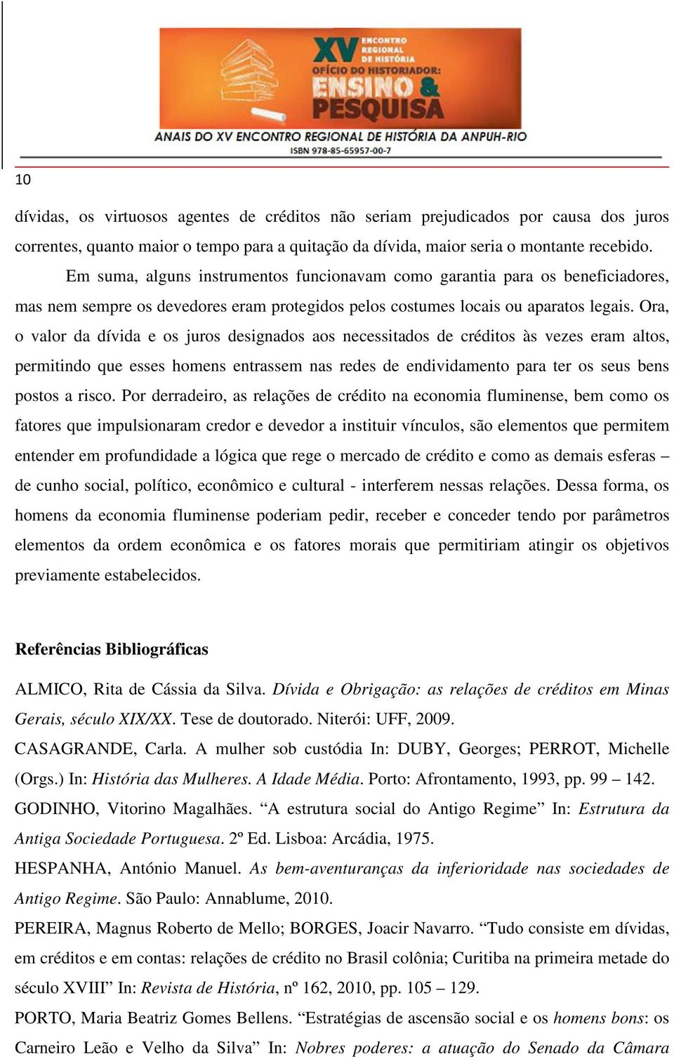 Ora, o valor da dívida e os juros designados aos necessitados de créditos às vezes eram altos, permitindo que esses homens entrassem nas redes de endividamento para ter os seus bens postos a risco.