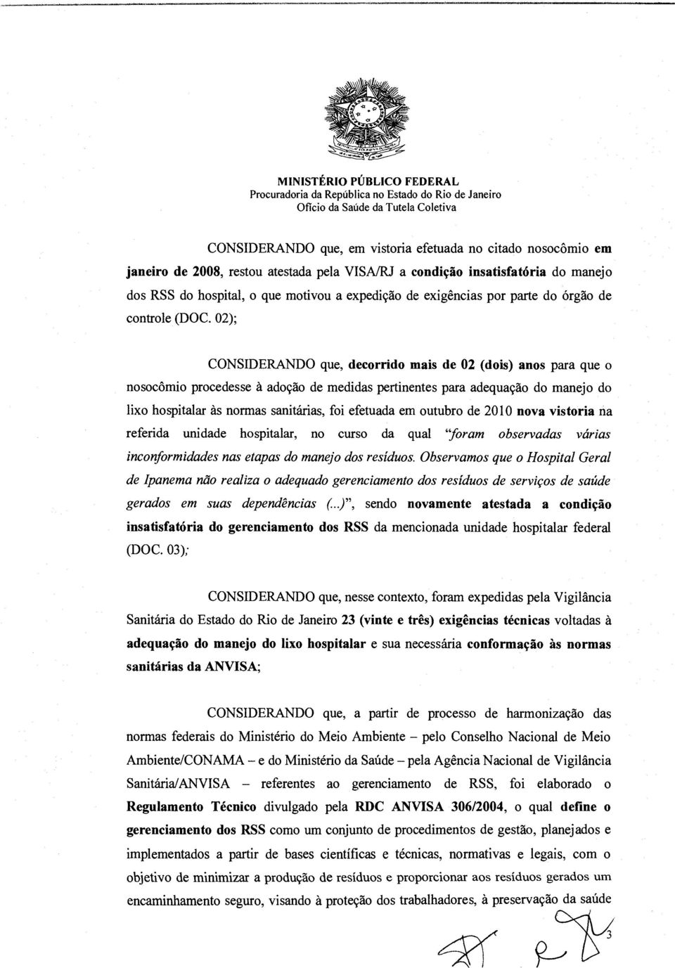 02); CONSIDERANDO que, decorrido mais de 02 (dois) anos para que o nosocômio procedesse à adoção de medidas pertinentes para adequação do manejo do lixo hospitalar às normas sanitárias, foi efetuada