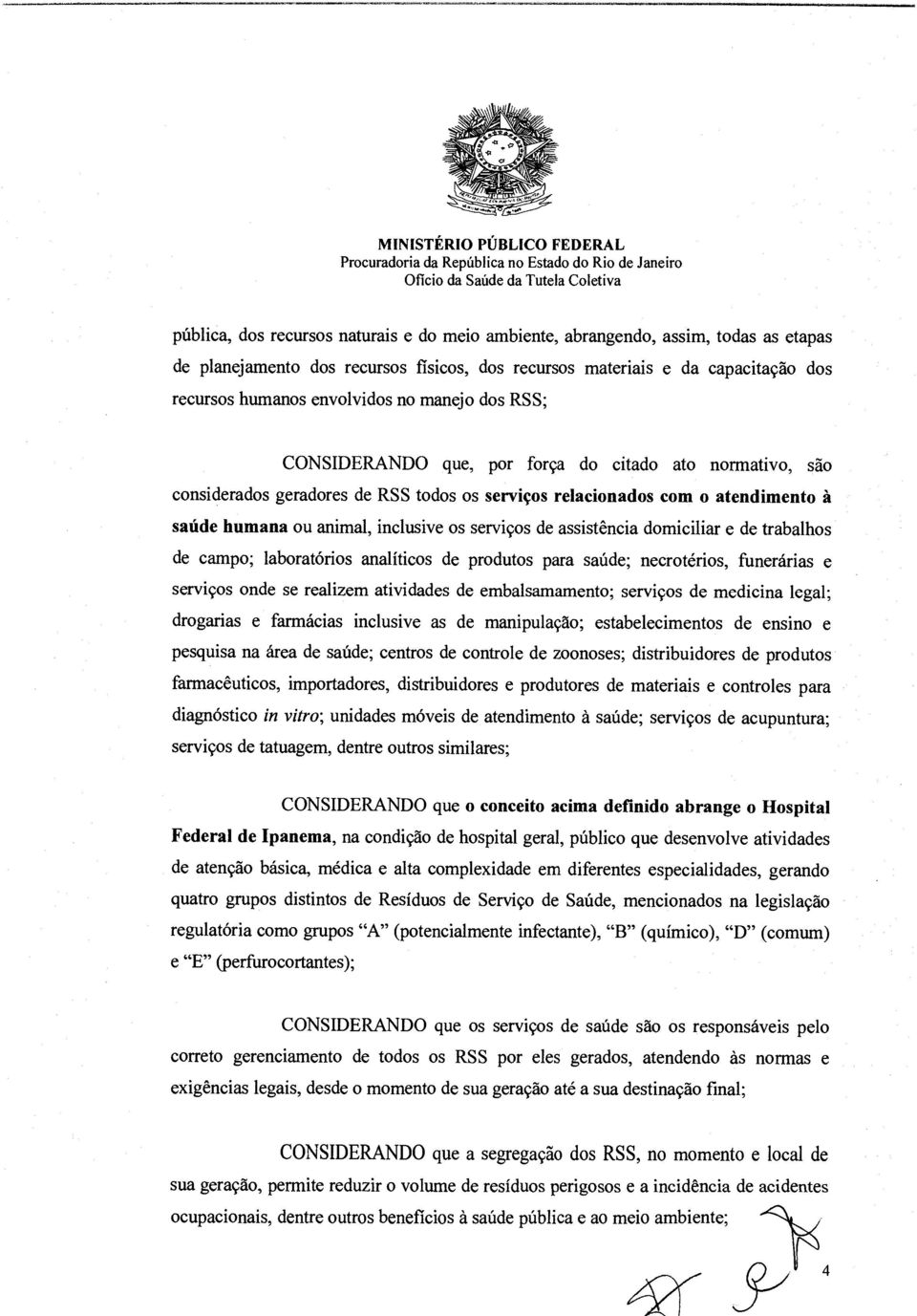 de assistência domiciliar e de trabalhos de campo; laboratórios analíticos de produtos para saúde; necrotérios, funerárias e serviços onde se realizem atividades de embalsamamento; serviços de