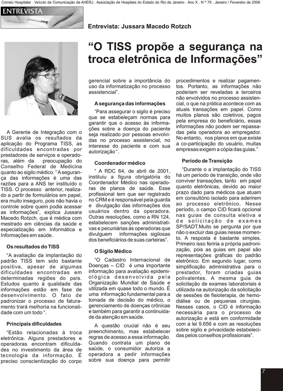 poderiam ser reveladas a terceiros não envolvidos no processo assisten- A segurança das informações cial, o que na prática acontece com as Para assegurar o sigilo é preciso atuais transações em papel.