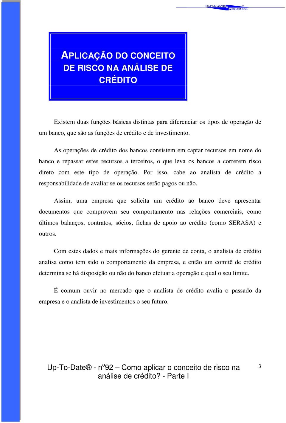 Por isso, cabe ao analista de crédito a responsabilidade de avaliar se os recursos serão pagos ou não.