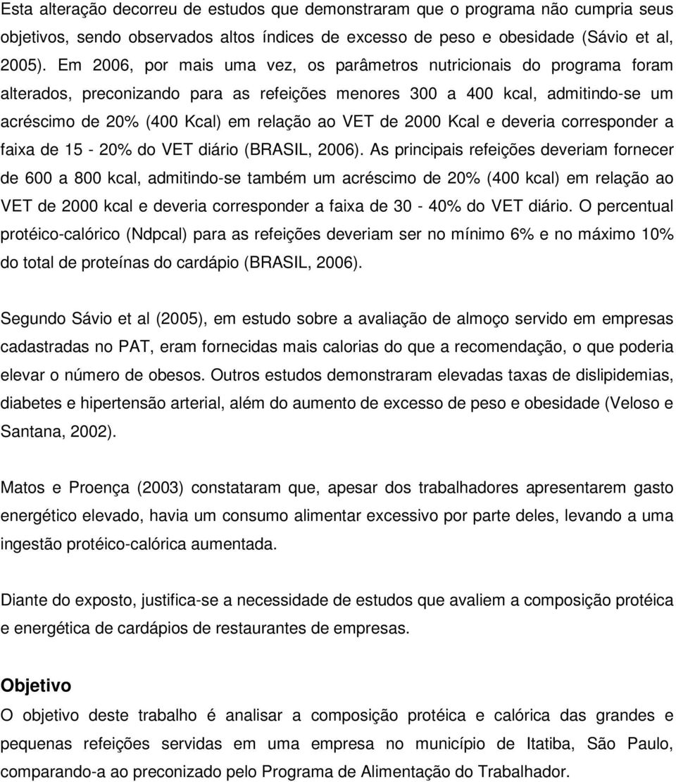 de 2000 Kcal e deveria corresponder a faixa de 15-20% do VET diário (BRASIL, 2006).