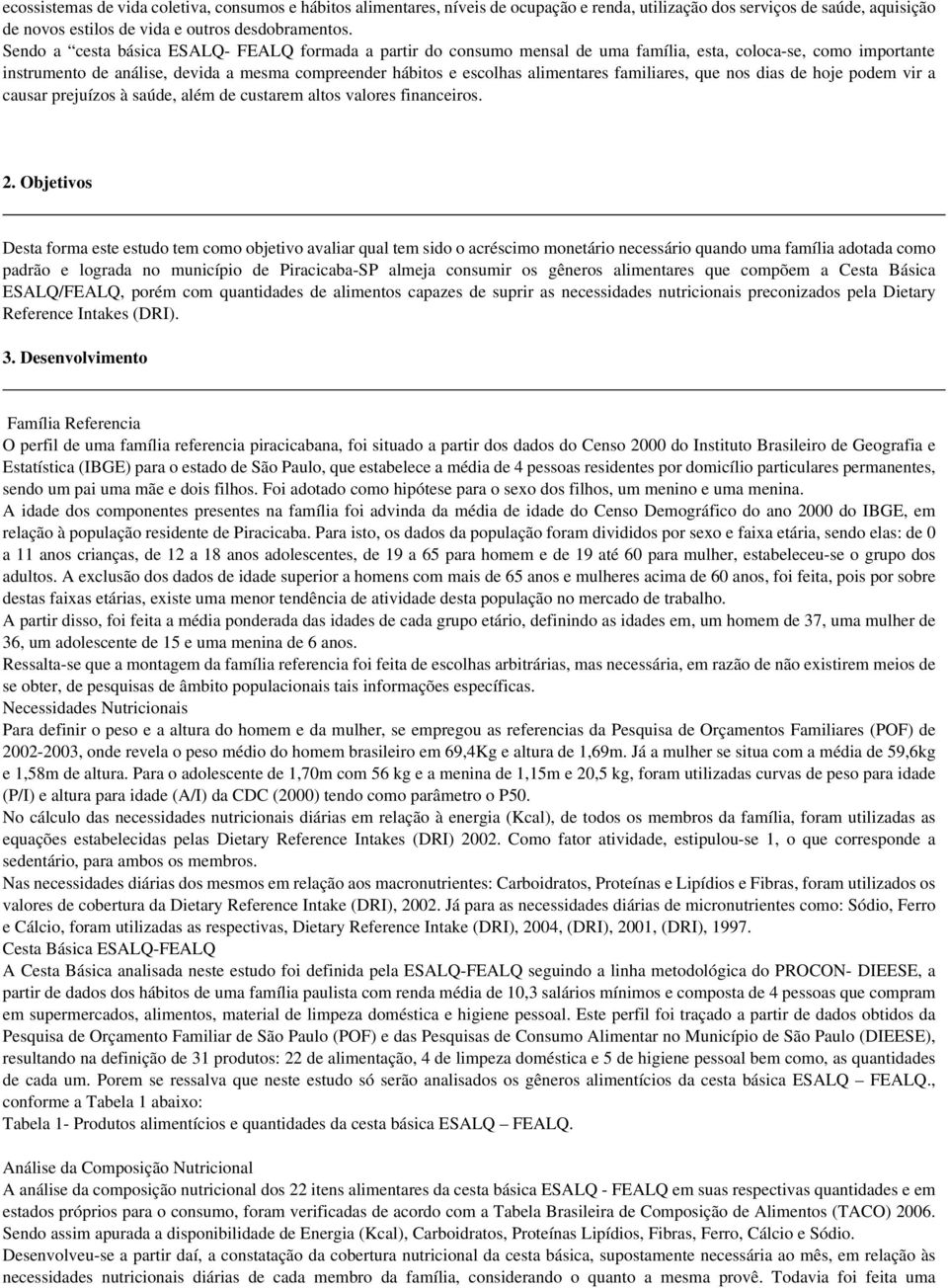 familiares, que nos dias de hoje podem vir a causar prejuízos à saúde, além de custarem altos valores financeiros. 2.