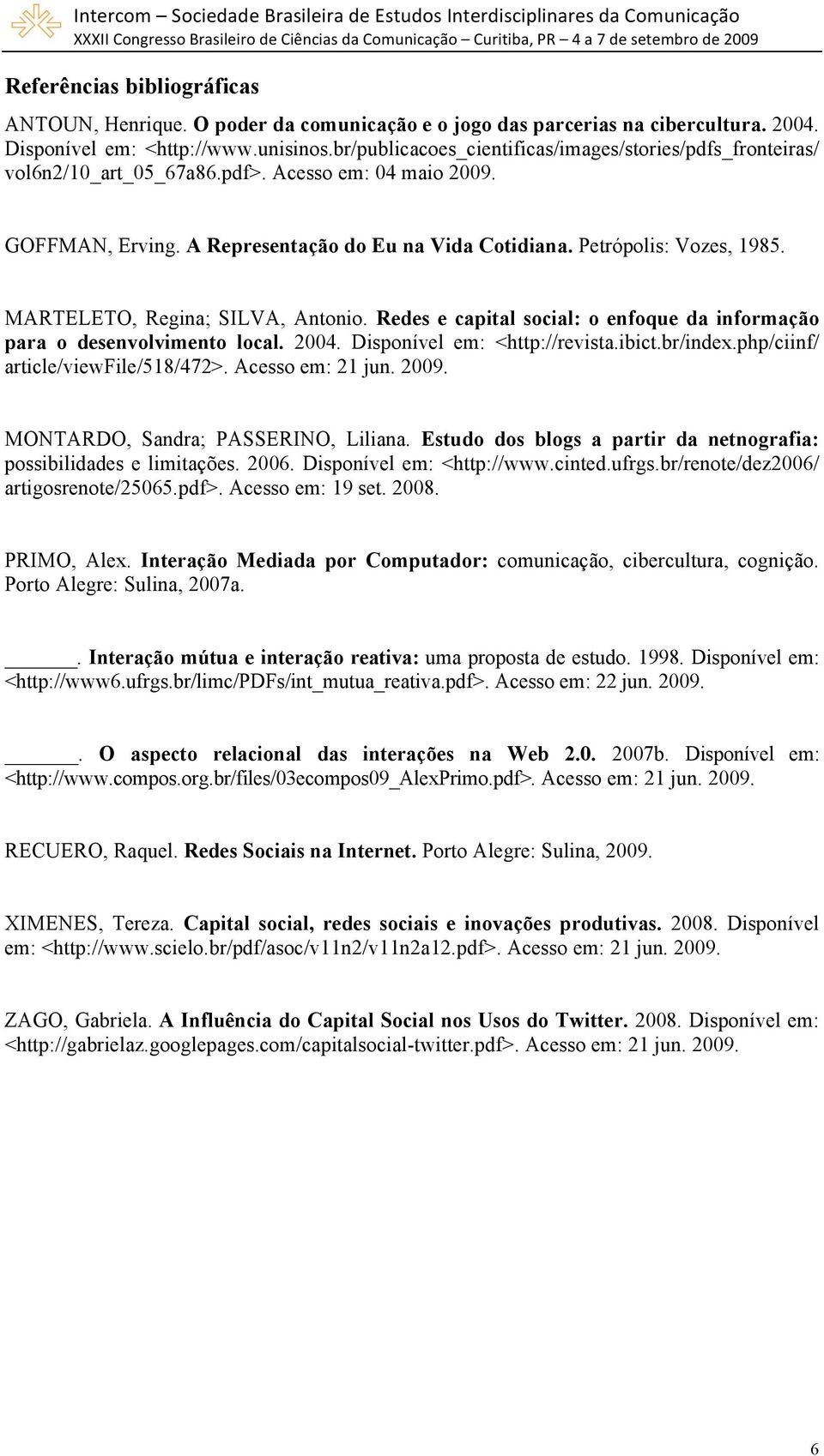 MARTELETO, Regina; SILVA, Antonio. Redes e capital social: o enfoque da informação para o desenvolvimento local. 2004. Disponível em: <http://revista.ibict.br/index.