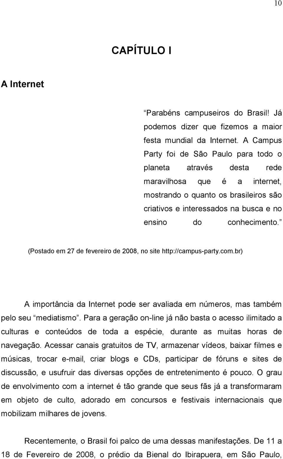 conhecimento. (Postado em 27 de fevereiro de 2008, no site http://campus-party.com.br) A importância da Internet pode ser avaliada em números, mas também pelo seu mediatismo.