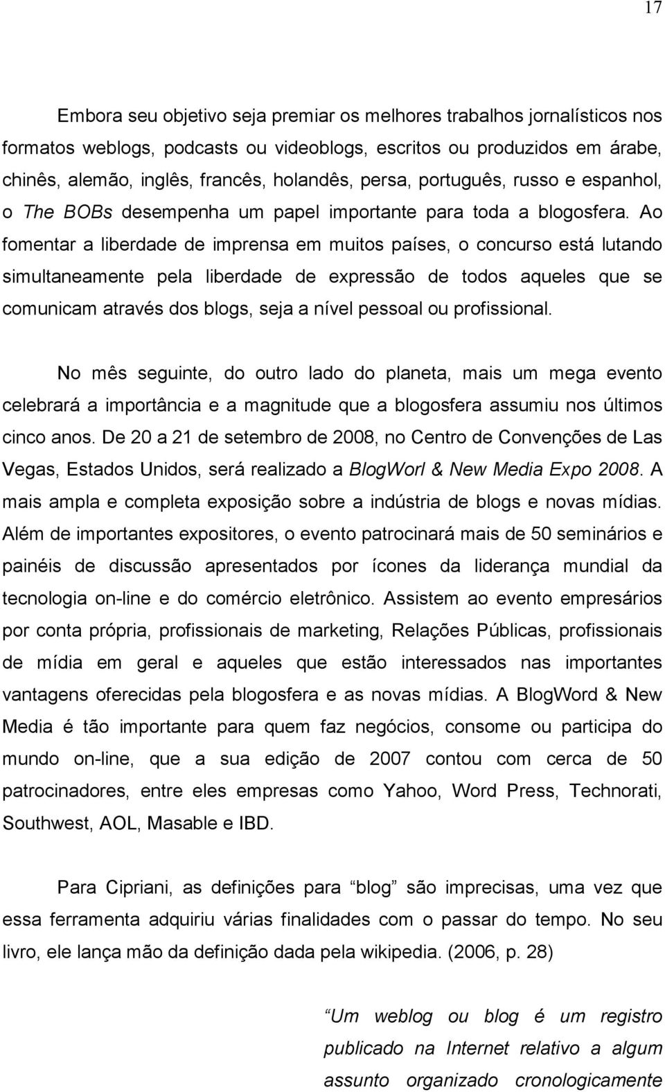 Ao fomentar a liberdade de imprensa em muitos países, o concurso está lutando simultaneamente pela liberdade de expressão de todos aqueles que se comunicam através dos blogs, seja a nível pessoal ou