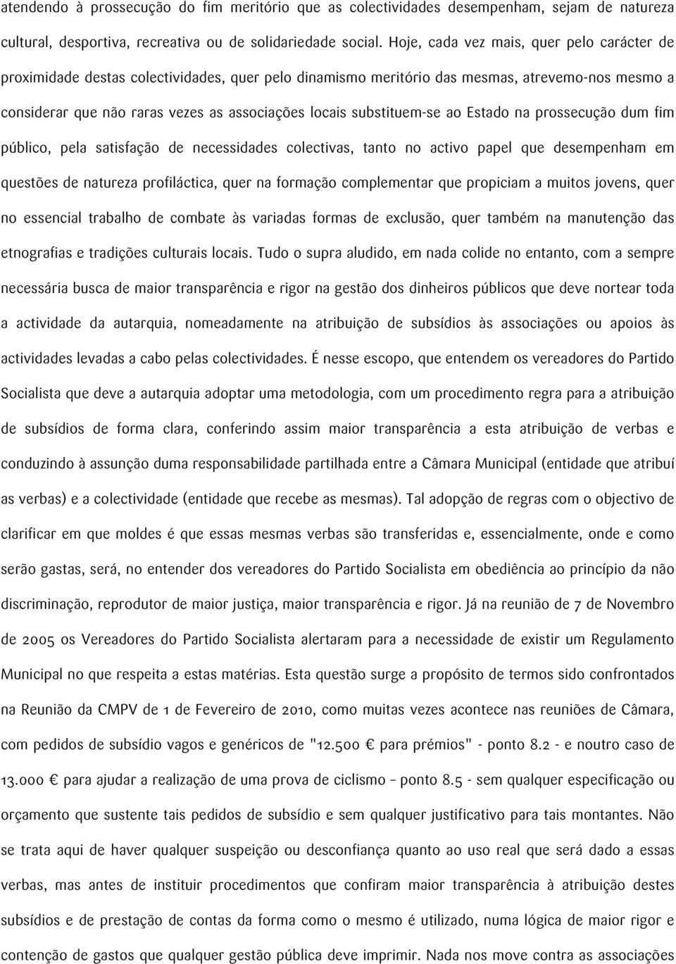 substituem-se ao Estado na prossecução dum fim público, pela satisfação de necessidades colectivas, tanto no activo papel que desempenham em questões de natureza profiláctica, quer na formação