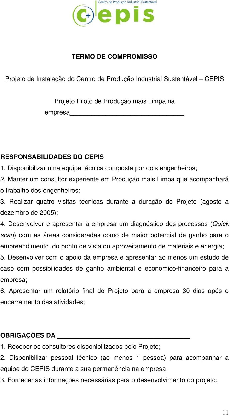 Realizar quatro visitas técnicas durante a duração do Projeto (agosto a dezembro de 2005); 4.