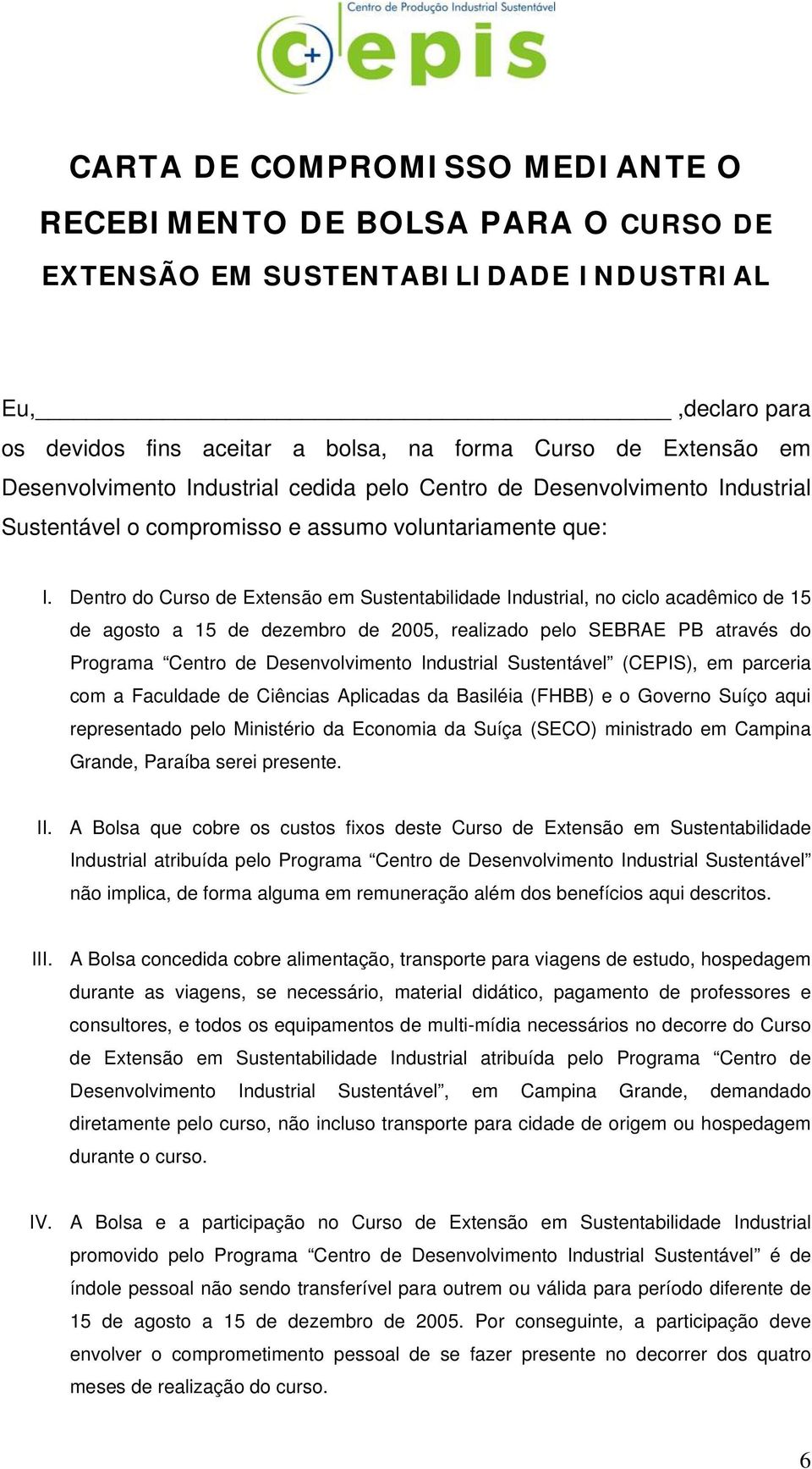 Dentro do Curso de Extensão em Sustentabilidade Industrial, no ciclo acadêmico de 15 de agosto a 15 de dezembro de 2005, realizado pelo SEBRAE PB através do Programa Centro de Desenvolvimento