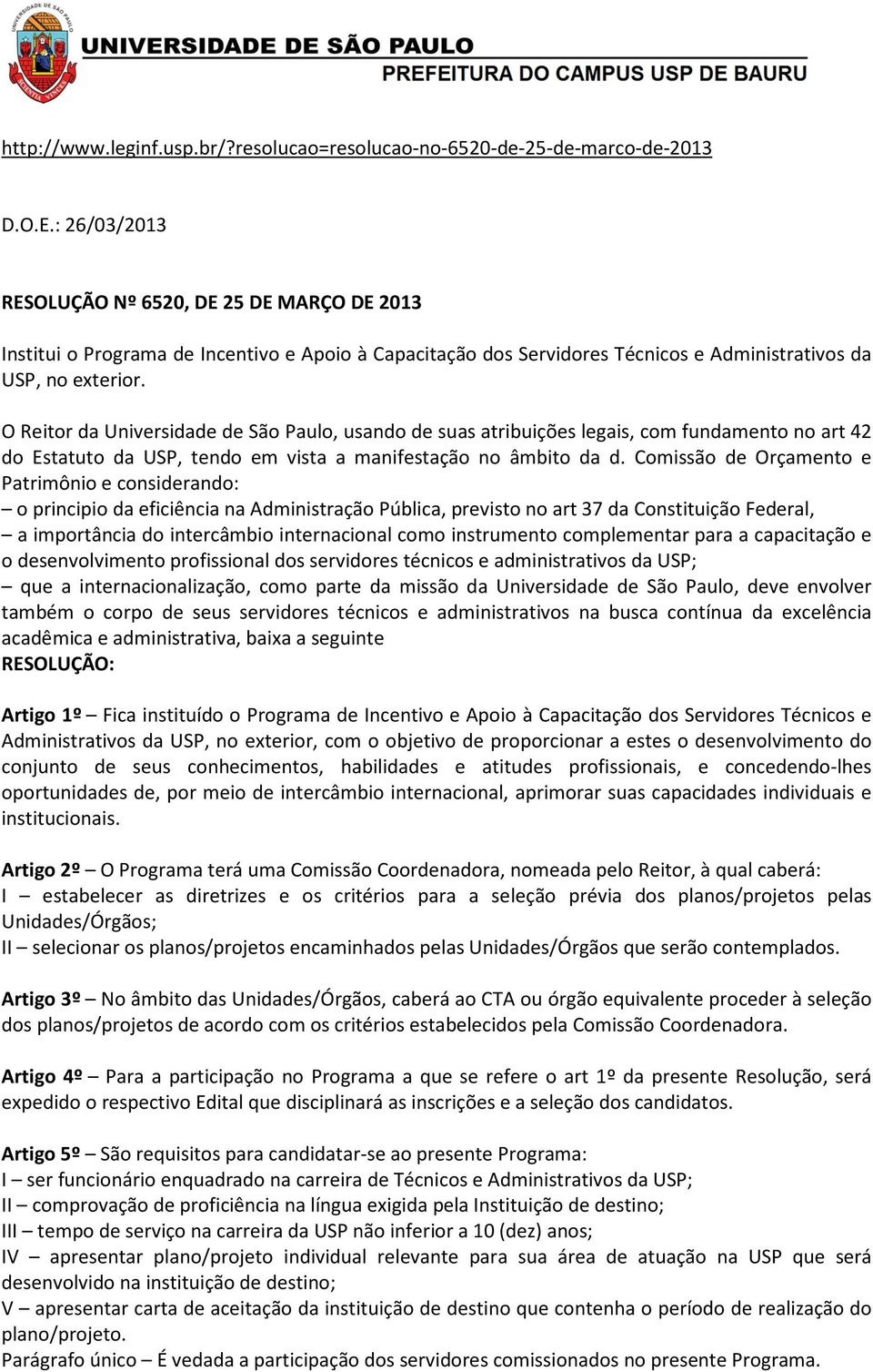 O Reitor da Universidade de São Paulo, usando de suas atribuições legais, com fundamento no art 42 do Estatuto da USP, tendo em vista a manifestação no âmbito da d.