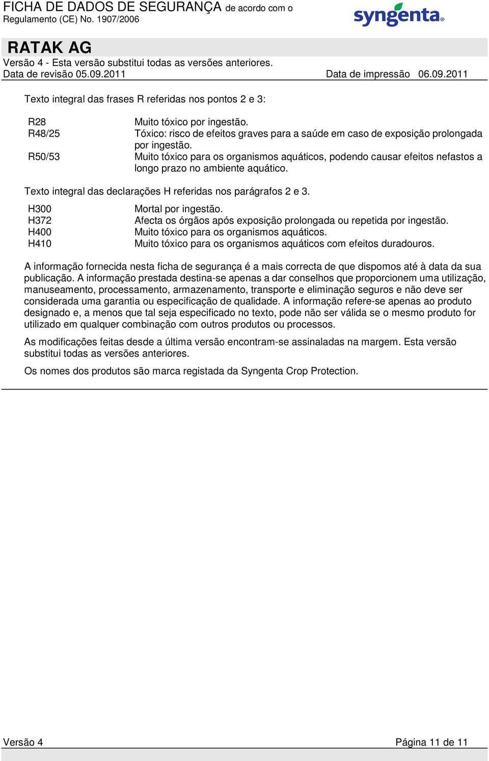 H300 H372 H400 H410 Mortal por ingestão. Afecta os órgãos após exposição prolongada ou repetida por ingestão. Muito tóxico para os organismos aquáticos.