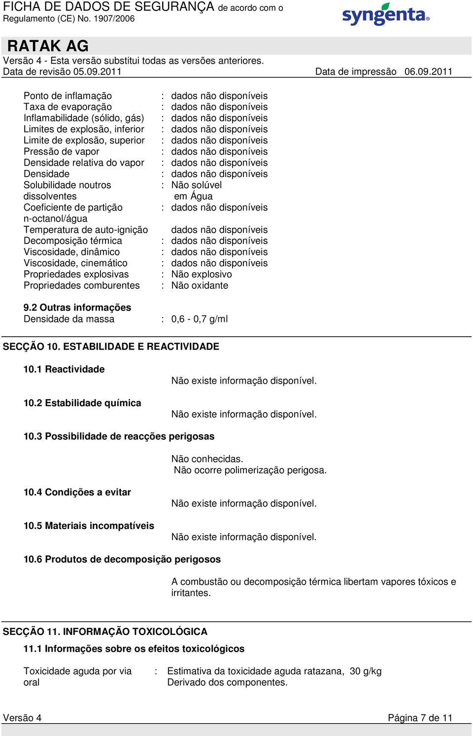 comburentes 9.2 Outras informações Densidade da massa : Não solúvel em Água dados não disponíveis : Não explosivo : Não oxidante : 0,6-0,7 g/ml SECÇÃO 10. ESTABILIDADE E REACTIVIDADE 10.