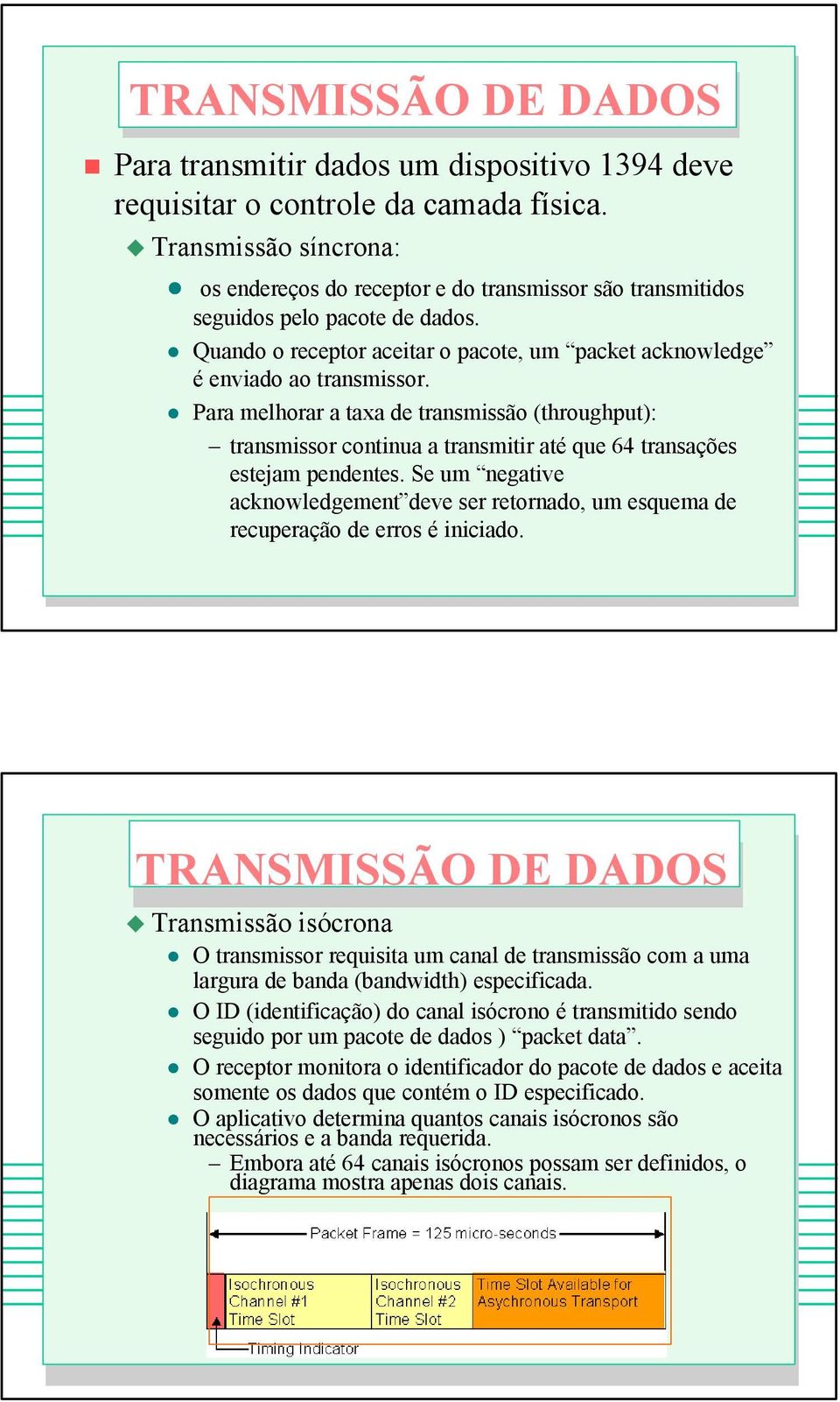 Para melhorar a taxa de transmissão (throughput): transmissor continua a transmitir até que 64 transações estejam pendentes.