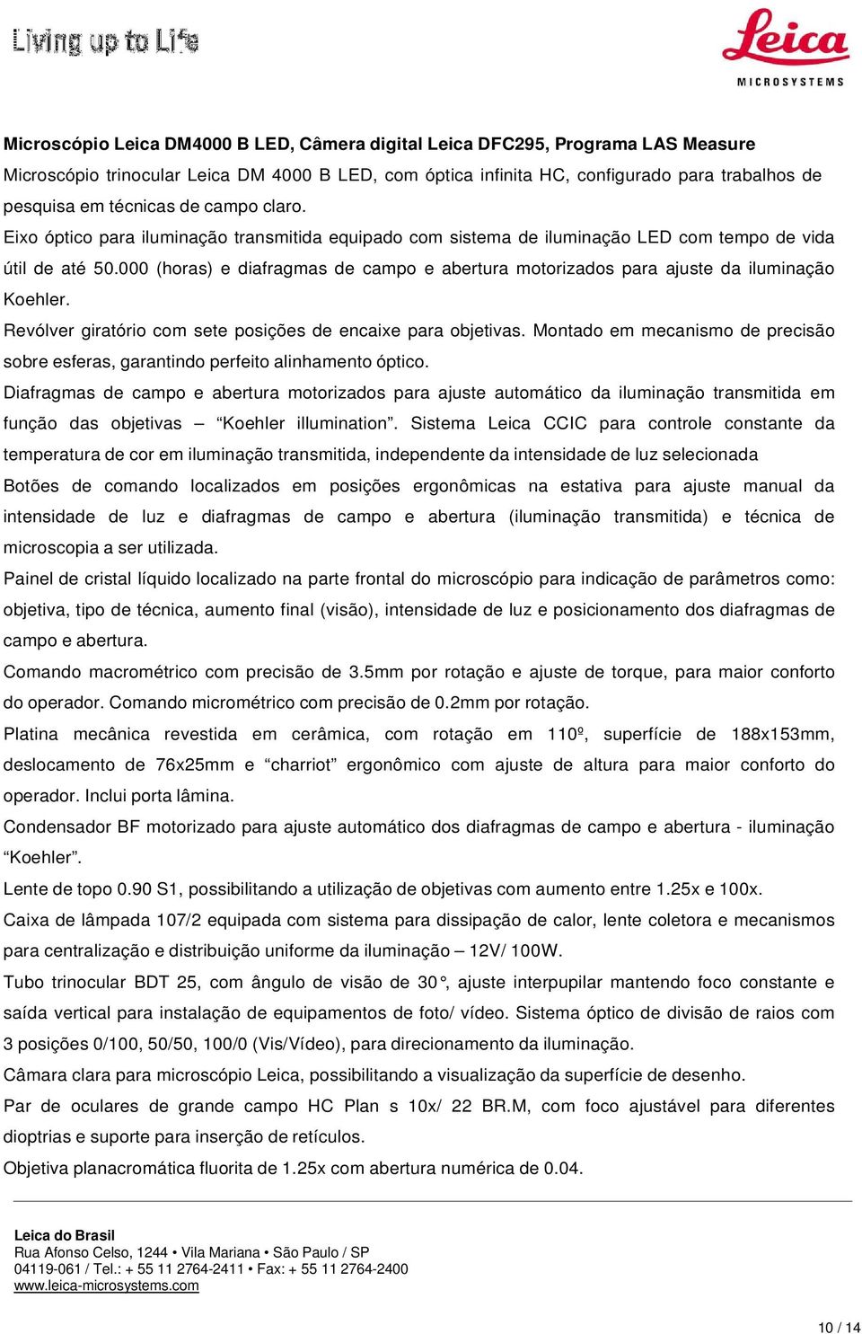 000 (horas) e diafragmas de campo e abertura motorizados para ajuste da iluminação Koehler. Revólver giratório com sete posições de encaixe para objetivas.