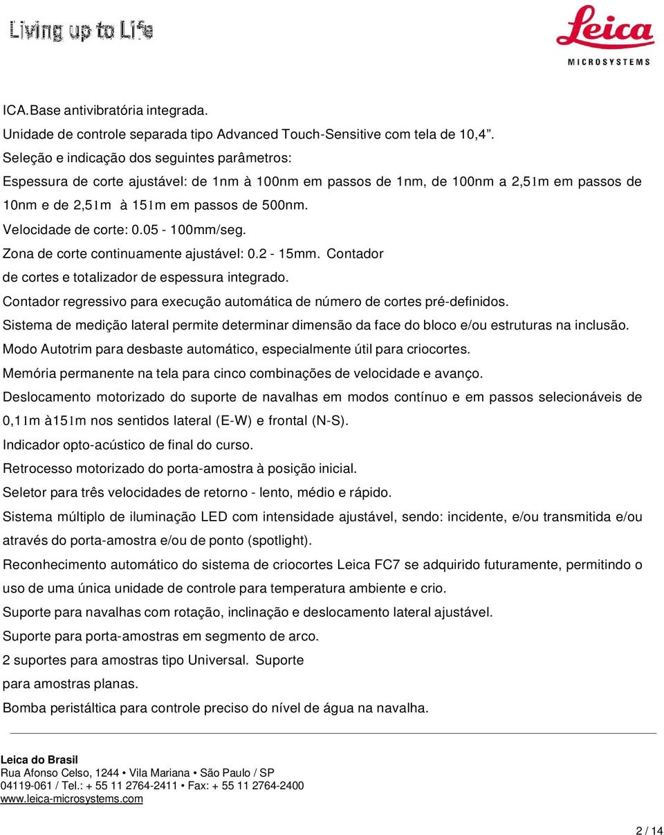 Velocidade de corte: 0.05-100mm/seg. Zona de corte continuamente ajustável: 0.2-15mm. Contador de cortes e totalizador de espessura integrado.