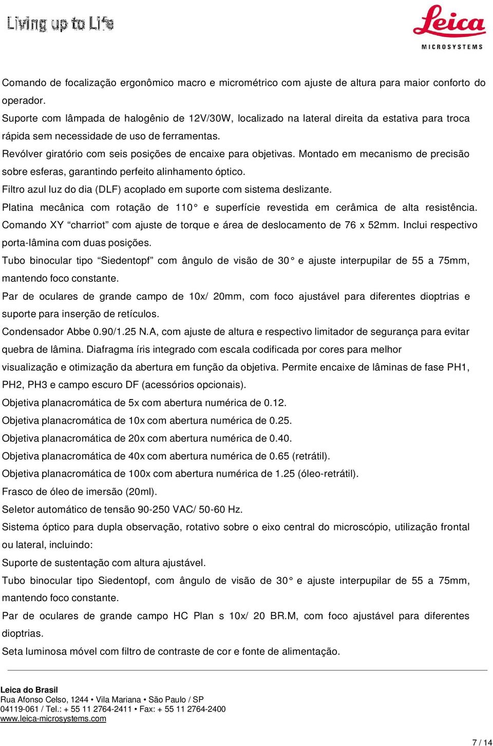 Revólver giratório com seis posições de encaixe para objetivas. Montado em mecanismo de precisão sobre esferas, garantindo perfeito alinhamento óptico.