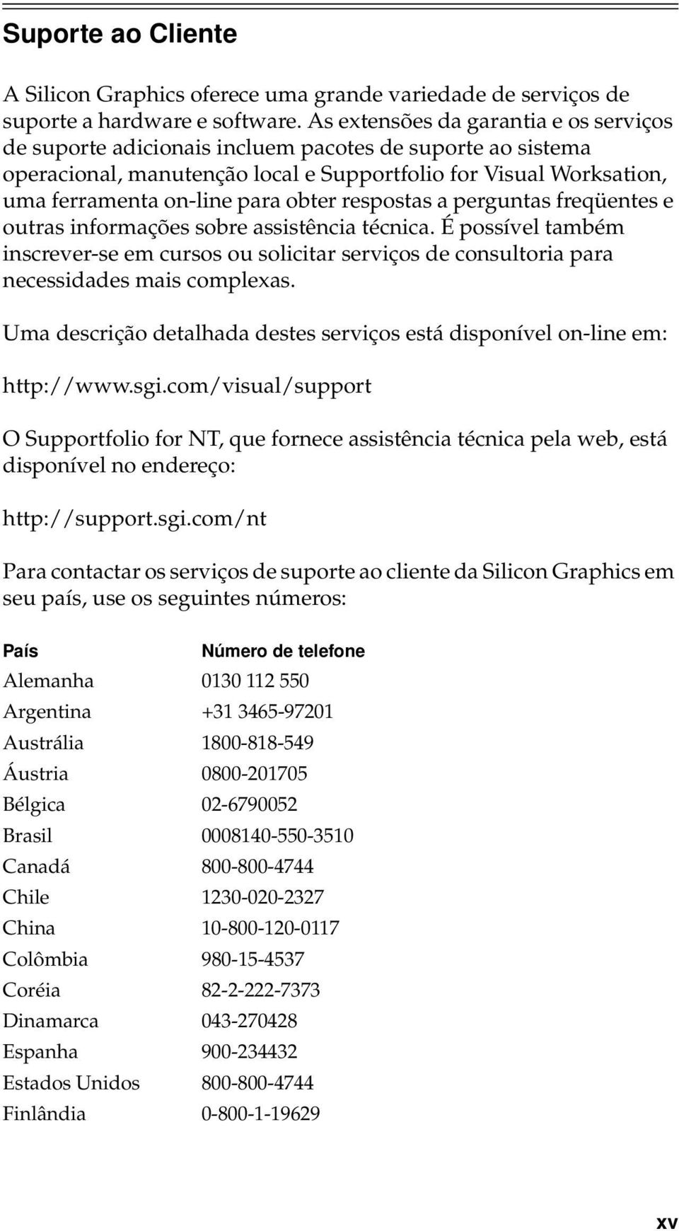 obter respostas a perguntas freqüentes e outras informações sobre assistência técnica. É possível também inscrever-se em cursos ou solicitar serviços de consultoria para necessidades mais complexas.