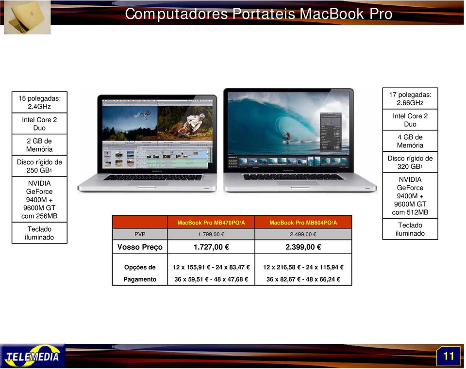MacBook Pro MB470PO/A 1.799,00 1.727,00 MacBook Pro MB604PO/A 2.499,00 2.399,00 17 polegadas: 2.