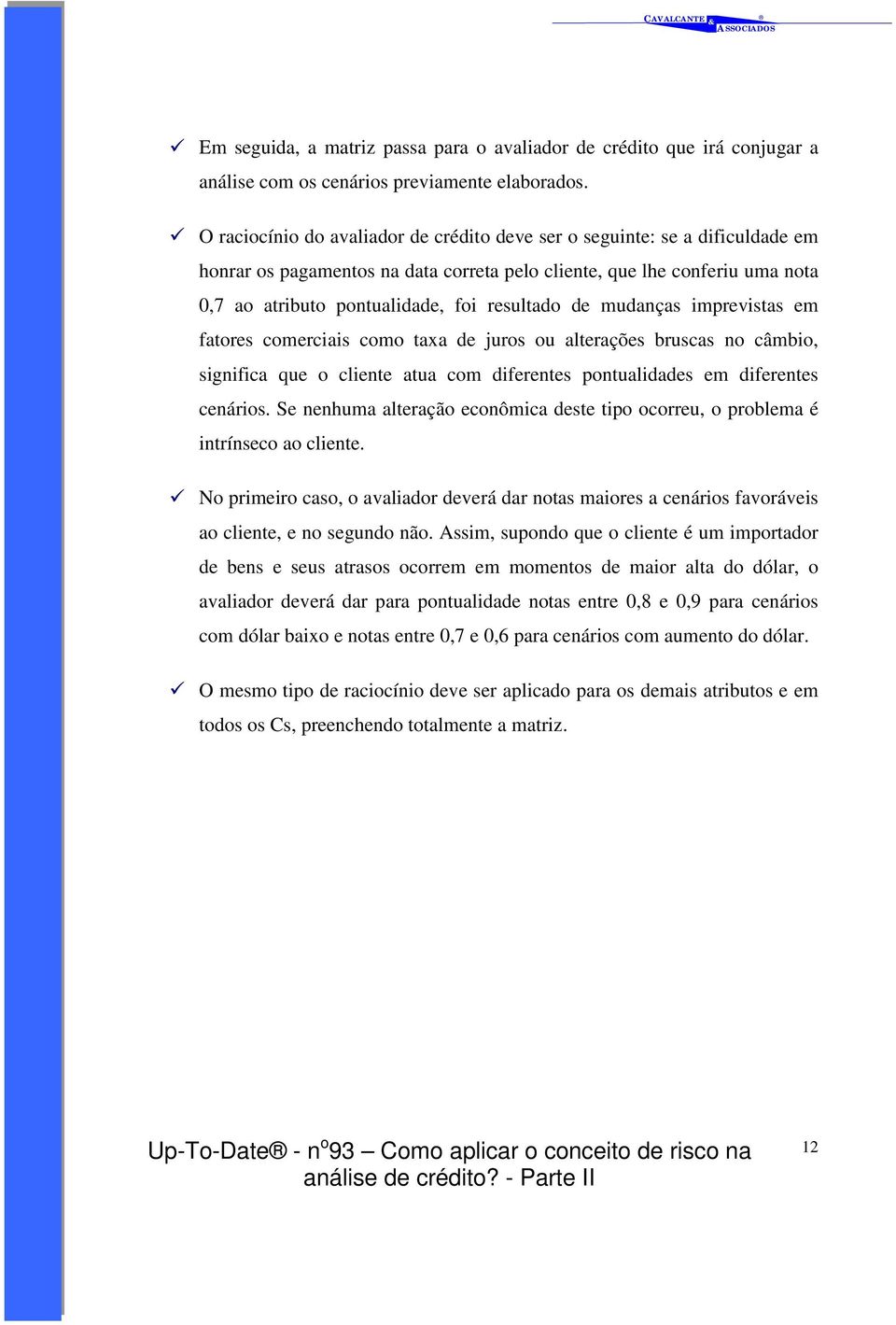 resultado de mudanças imprevistas em fatores comerciais como taxa de juros ou alterações bruscas no câmbio, significa que o cliente atua com diferentes pontualidades em diferentes cenários.